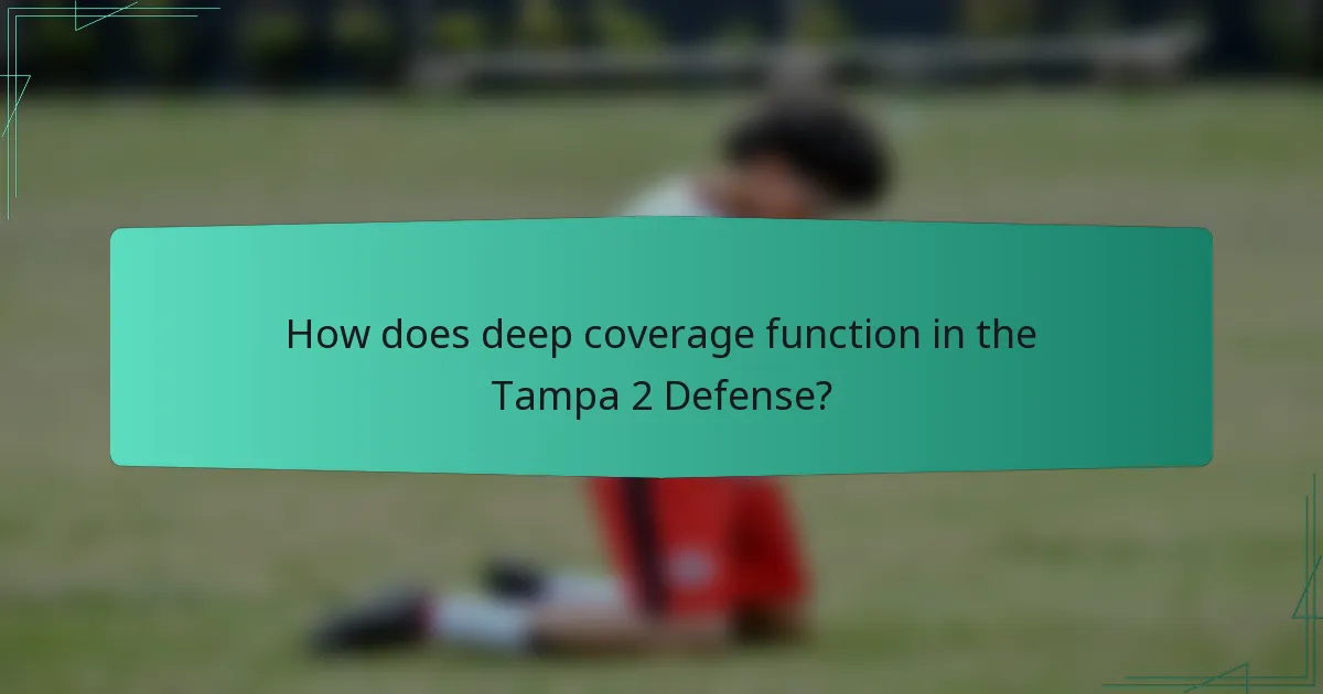 How does deep coverage function in the Tampa 2 Defense?