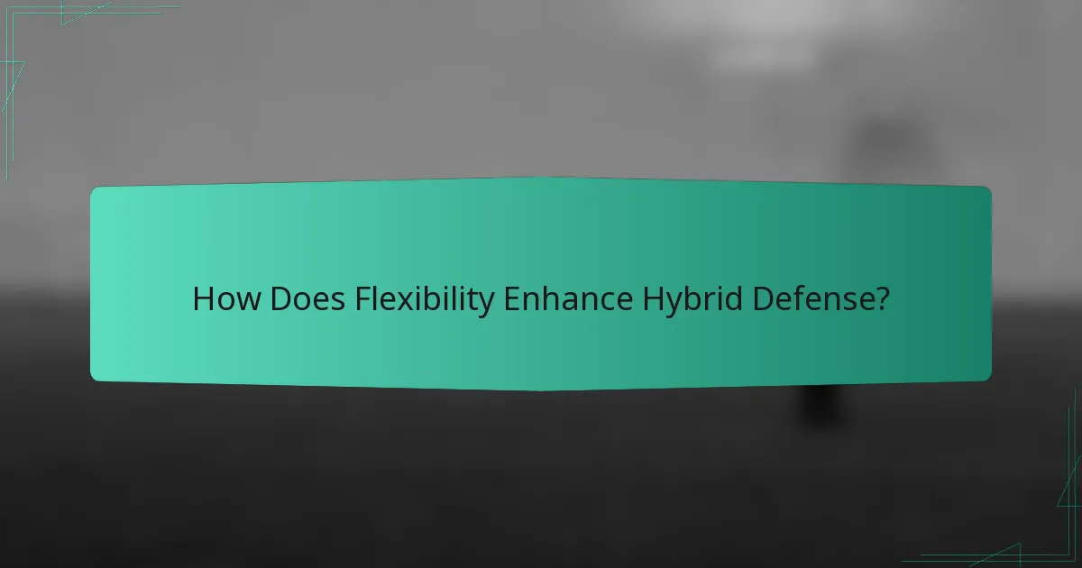 How Does Flexibility Enhance Hybrid Defense?