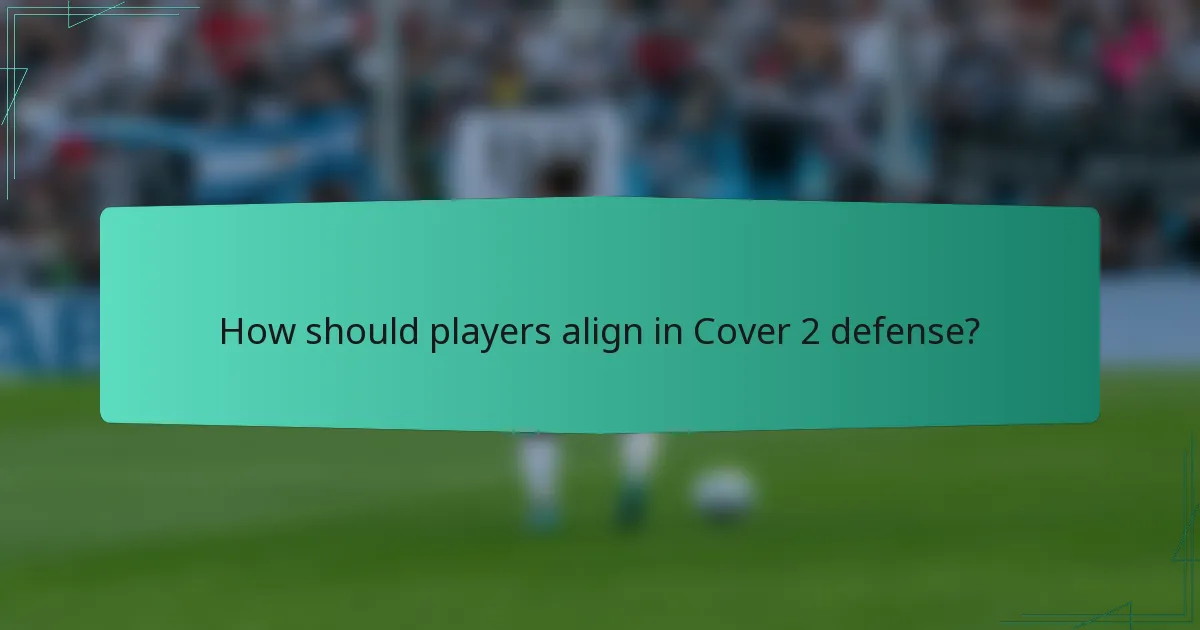 How should players align in Cover 2 defense?