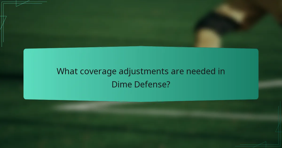 What coverage adjustments are needed in Dime Defense?